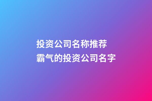 投资公司名称推荐 霸气的投资公司名字-第1张-公司起名-玄机派